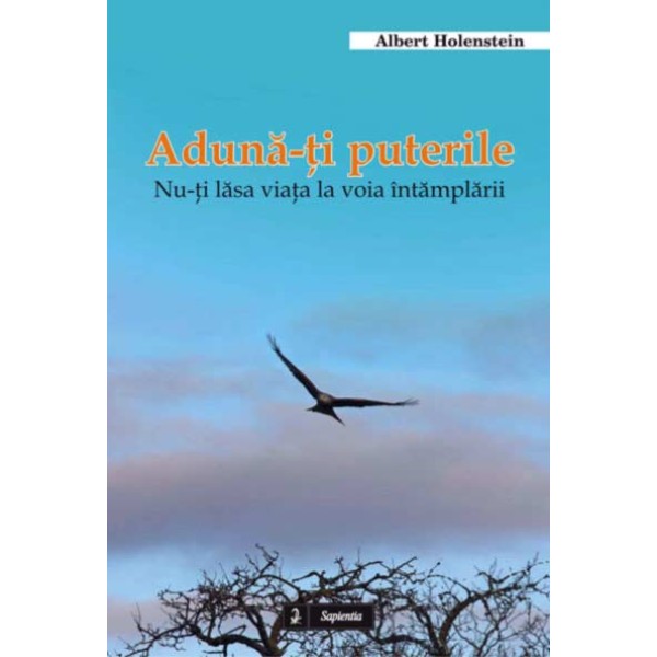 Aduna-ti puterile. Nu-ti lasa viata la voia întâmplarii. 