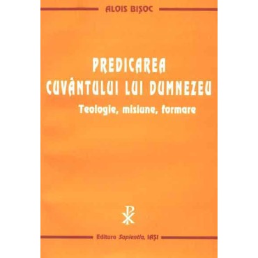 Predicarea cuvântului lui Dumnezeu. Teologie, misiune, formare