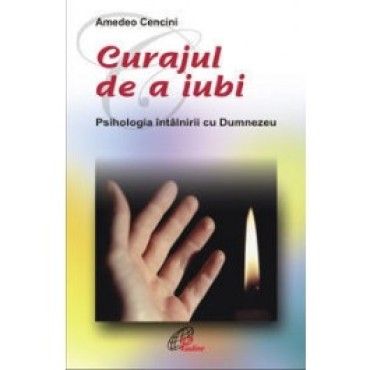 Curajul de a iubi. Psihologia întâlnirii cu Dumnezeu Curajul de a iubi. Psihologia întâlnirii cu Dumnezeu
