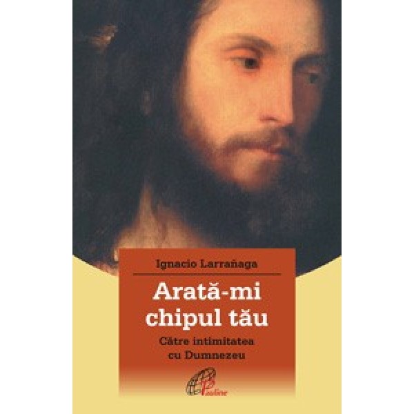 ARATĂ-MI CHIPUL TĂU. Către intimitatea cu Dumnezeu