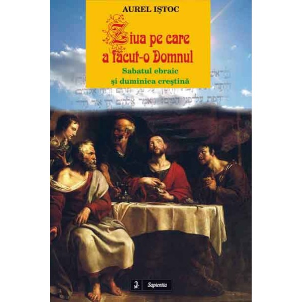 Ziua pe care a făcut-o Domnul. Sabatul ebraic şi duminica creştină