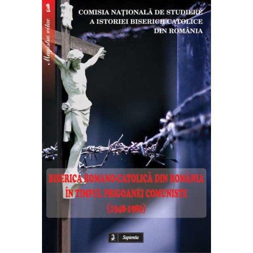Biserica Romano-Catolica din România în timpul Prigoanei Comuniste (1948-1989) 