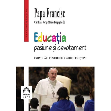 Educația – pasiune și devotament. Provocări pentru educatorii creștini.