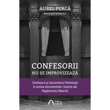 Confesorii nu se improvizează. Confesorul şi Sacramentul Penitenţei în lumina documentelor recente ale Magisteriului Bisericii