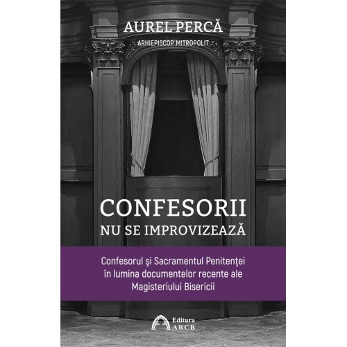 Confesorii nu se improvizează. Confesorul şi Sacramentul Penitenţei în lumina documentelor recente ale Magisteriului Bisericii