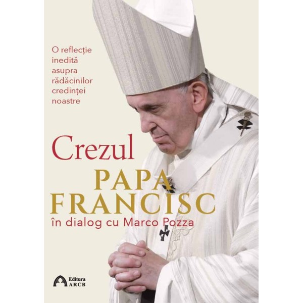 Crezul. O reflecţie inedită asupra rădăcinilor credinţei noastre