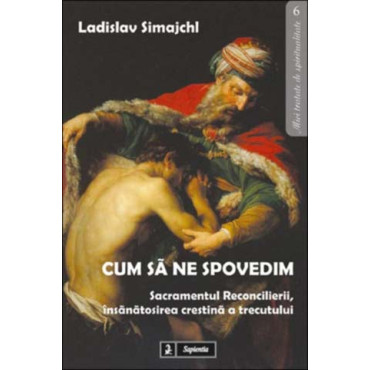 Cum să ne spovedim. Sacramentul Reconcilierii Cum să ne spovedim. Sacramentul Reconcilierii