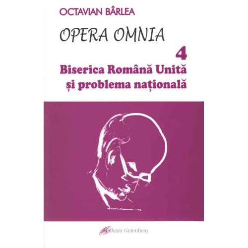 Opera Omnia 4. Biserica Română Unită şi problema naţională