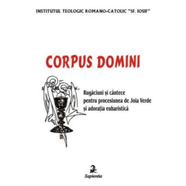 Corpus Domini. Cântece şi rugăciuni pentru Joia Verde şi adoraţia euharistică