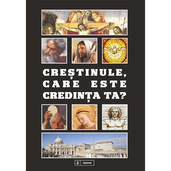 Creştinule, care este credinţa ta? 100 de întrebări, 100 de răspunsuri