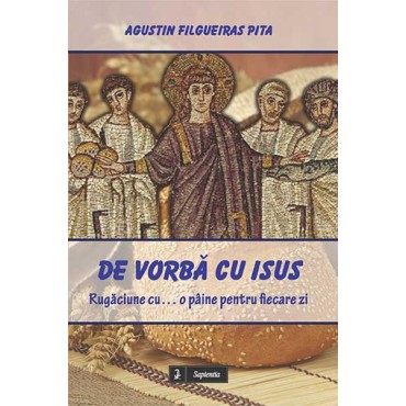 De vorbă cu Isus. Rugăciune cu… o pâine pentru fiecare zi De vorbă cu Isus. Rugăciune cu… o pâine pentru fiecare zi