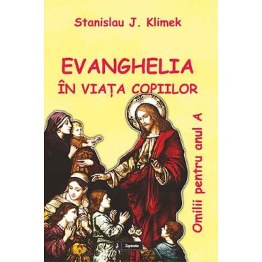 Evanghelia în viaţa copiilor. Omilii pentru Anul A Evanghelia în viaţa copiilor. Omilii pentru Anul A