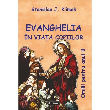 Evanghelia în viaţa copiilor. Omilii pentru Anul B Evanghelia în viaţa copiilor. Omilii pentru Anul B