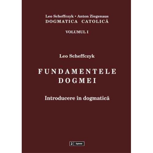 Dogmatica catolica. Vol. I: Fundamentele dogmei 