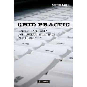 Ghid practic pentru elaborarea unei lucrari stiintifice în teologie Ghid practic pentru elaborarea unei lucrari stiintifice în teologie
