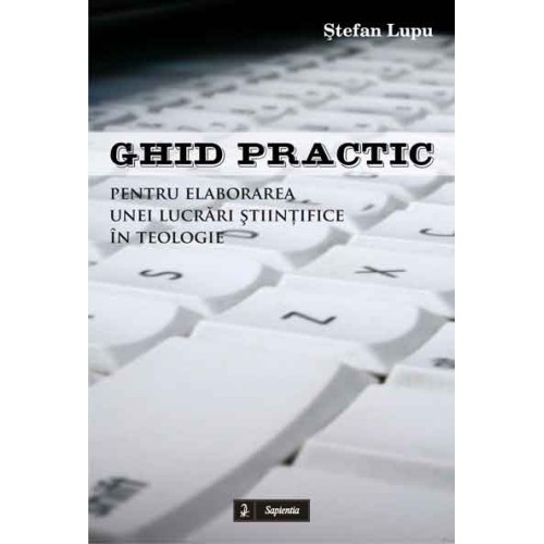 Ghid practic pentru elaborarea unei lucrari stiintifice în teologie 