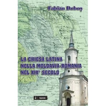 La Chiesa latina nella Moldavia-Romania nel XIX secolo La Chiesa latina nella Moldavia-Romania nel XIX secolo