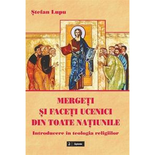 Mergeţi şi faceţi ucenici în toate naţiunile : introducere în teoria religiilor 