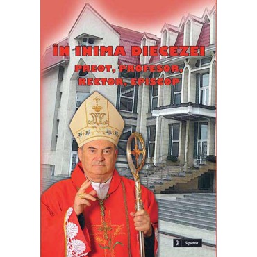 În inima Diecezei: preot, profesor, rector, episcop În inima Diecezei: preot, profesor, rector, episcop