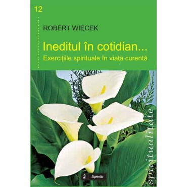 Ineditul în cotidian. Exerciţiile spirituale în viaţa curentă, (ediţia a I-a)