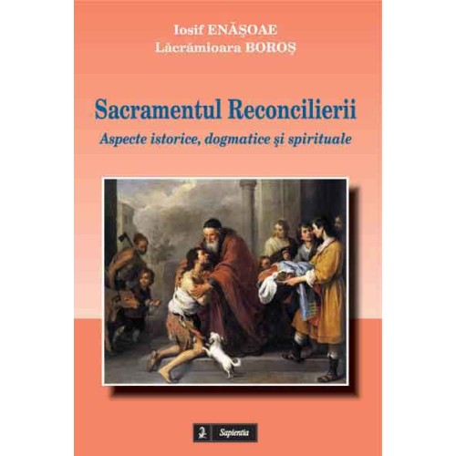Sacramentul Reconcilierii. Aspecte istorice, dogmatice şi spirituale