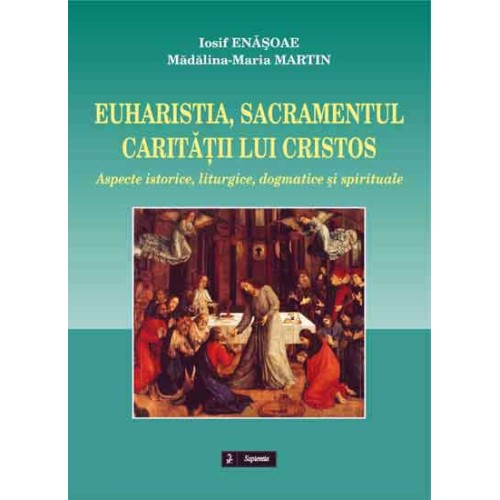 Euharistia, sacramentul carităţii lui Cristos. Aspecte istorice, liturgice, dogmatice şi spirituale
