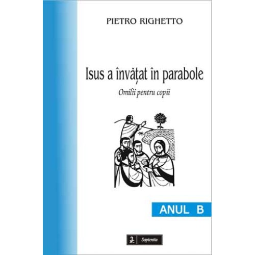 Isus a învăţat în parabole (B). Omilii pentru copii