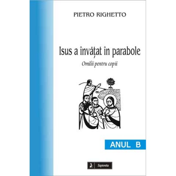Isus a învăţat în parabole (B). Omilii pentru copii