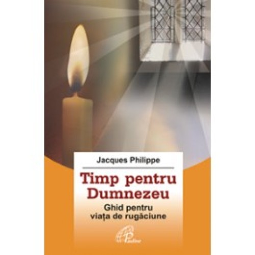 Timp pentru Dumnezeu. Ghid pentru viaţa de rugăciune