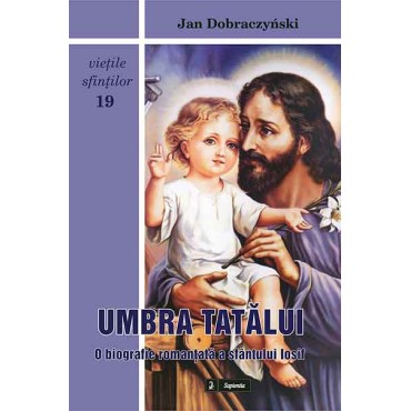 Umbra Tatălui. O biografie romanţată a sfântului Iosif