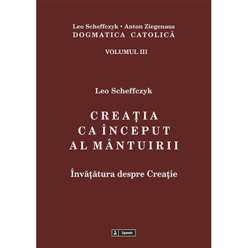 Dogmatica catolică. Volumul III. Creaţia ca început al mântuirii. Învăţătura despre creaţie
