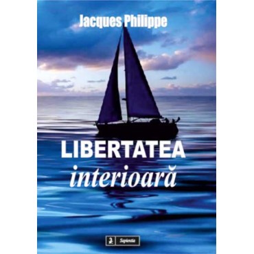Libertatea interioara: forta credintei, a sperantei si a iubirii Libertatea interioara: forta credintei, a sperantei si a iubirii