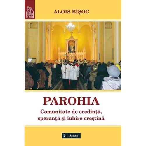Parohia. Comunitate de credinţă, speranţă şi iubire creştină