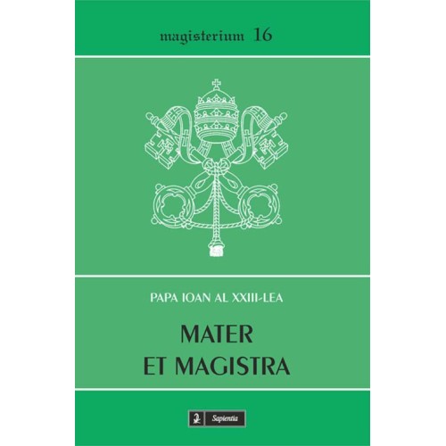 Mater et Magistra. Scrisoare enciclică despre cele mai recente probleme sociale studiate în lumina învăţăturii creştine