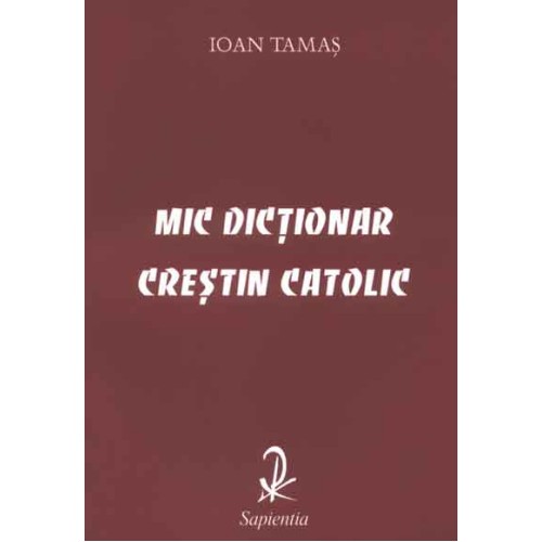 Mic dictionar crestin catolic 