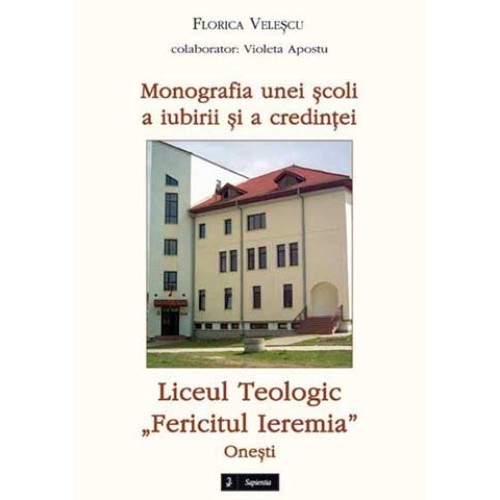 Monografia unei scoli a iubirii si a credintei. Liceul teologic 