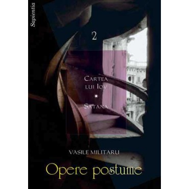 Opere postume. Vol. II: Cartea lui Iov, poemă biblică în versuri; Satana Opere postume. Vol. II: Cartea lui Iov, poemă biblică în versuri; Satana