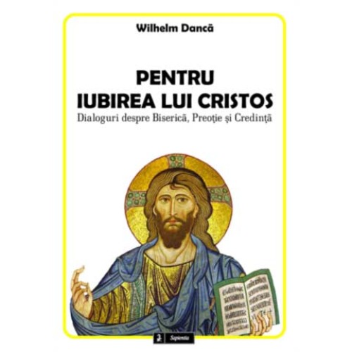 Pentru iubirea lui Cristos. Dialoguri despre Biserica, preotie si credinta