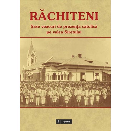 Răchiteni. Șase veacuri de prezență catolică pe valea Siretului