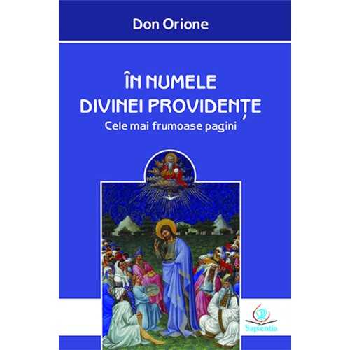 În numele Divinei Providențe. Cele mai frumoase pagini