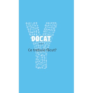 DOCAT : ce trebuie făcut? : doctrina socială a Bisericii DOCAT : ce trebuie făcut? : doctrina socială a Bisericii