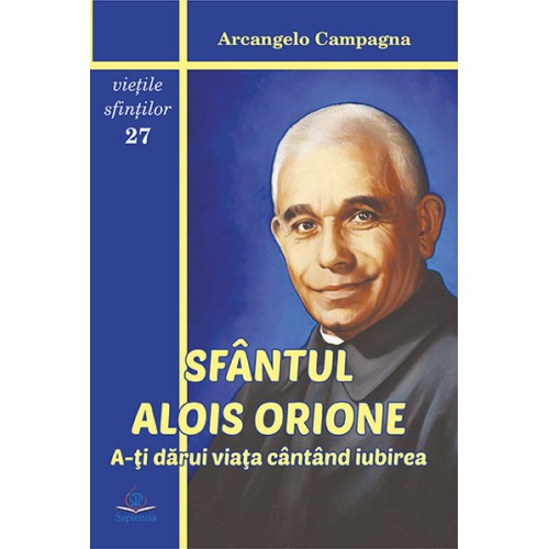 Sfântul Alois Orione. A-ţi dărui viaţa cântând iubirea