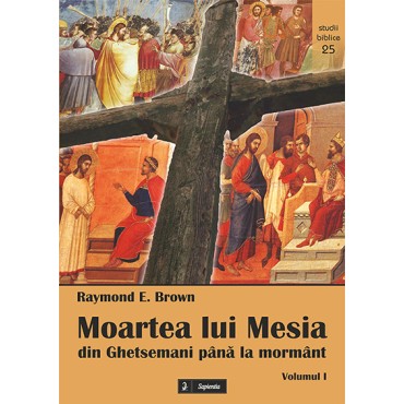Moartea lui Mesia. Din Ghetsemani până la mormânt vol. I