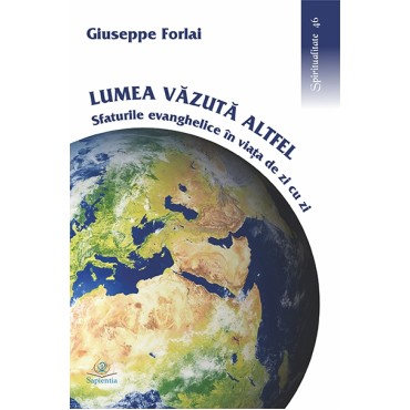 Lumea văzută altfel. Sfaturile evanghelice în viaţa de zi cu zi Lumea văzută altfel. Sfaturile evanghelice în viaţa de zi cu zi