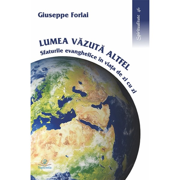 Lumea văzută altfel. Sfaturile evanghelice în viaţa de zi cu zi