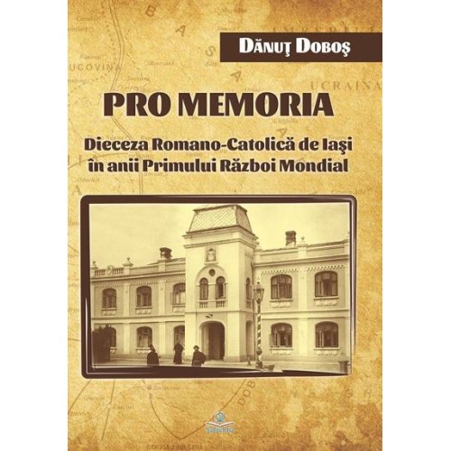  Pro memoria. Dieceza Romano-Catolică de Iaşi în anii Primului Război Mondial