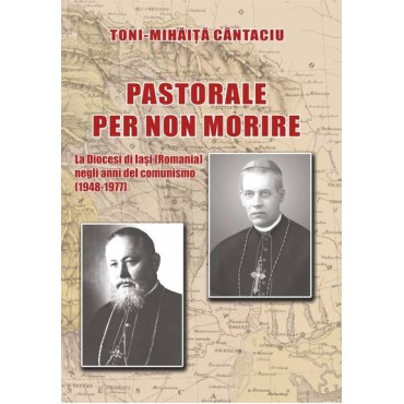 Pastorale per non morire. La Diocesi di Iaşi (Romania) negli anni del comunismo (1948-1977) Pastorale per non morire. La Diocesi di Iaşi (Romania) negli anni del comunismo (1948-1977)