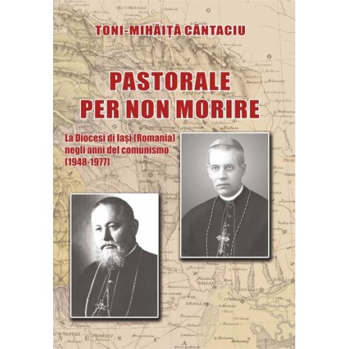 Pastorale per non morire. La Diocesi di Iaşi (Romania) negli anni del comunismo (1948-1977)