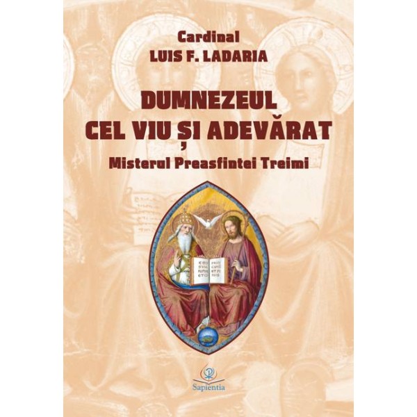 Dumnezeul cel viu şi adevărat. Misterul Preasfintei Treimi