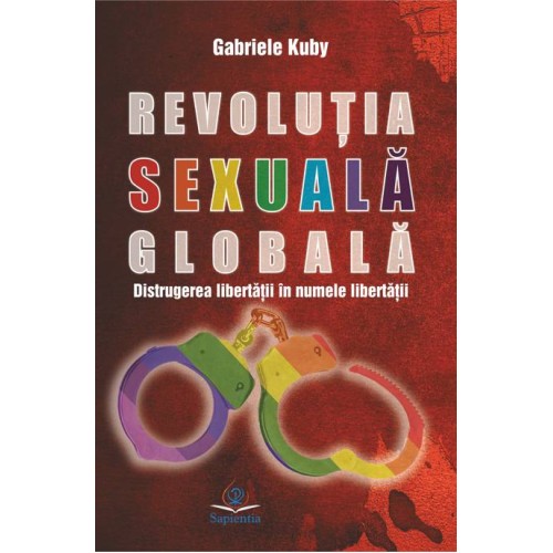 Revoluţia sexuală globală: distrugerea libertăţii în numele libertăţii, ediția a II-a revizuită și adăugită